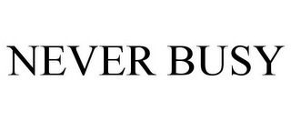 NEVER BUSY