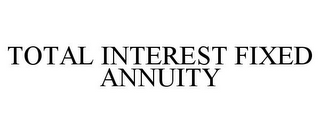 TOTAL INTEREST FIXED ANNUITY