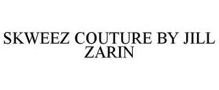 SKWEEZ COUTURE BY JILL ZARIN