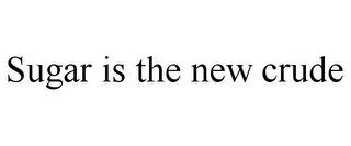 SUGAR IS THE NEW CRUDE