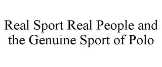 REAL SPORT REAL PEOPLE AND THE GENUINE SPORT OF POLO