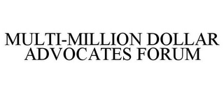 MULTI-MILLION DOLLAR ADVOCATES FORUM