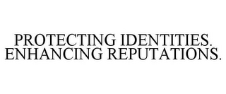 PROTECTING IDENTITIES. ENHANCING REPUTATIONS.