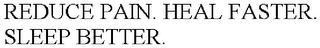 REDUCE PAIN. HEAL FASTER. SLEEP BETTER.