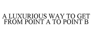 A LUXURIOUS WAY TO GET FROM POINT A TO POINT B