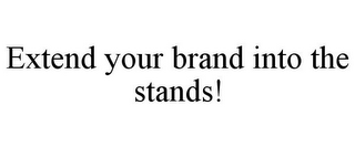 EXTEND YOUR BRAND INTO THE STANDS!