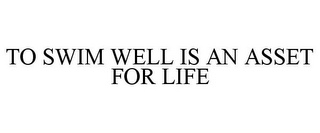 TO SWIM WELL IS AN ASSET FOR LIFE