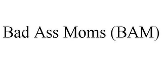 BAD ASS MOMS (BAM)
