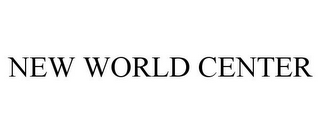 NEW WORLD CENTER