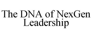 THE DNA OF NEXGEN LEADERSHIP