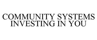 COMMUNITY SYSTEMS INVESTING IN YOU