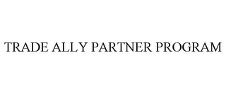 TRADE ALLY PARTNER PROGRAM