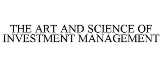 THE ART AND SCIENCE OF INVESTMENT MANAGEMENT