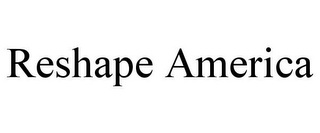 RESHAPE AMERICA