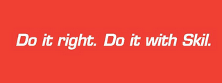 DO IT RIGHT. DO IT WITH SKIL.