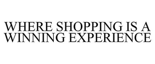 WHERE SHOPPING IS A WINNING EXPERIENCE