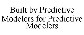 BUILT BY PREDICTIVE MODELERS FOR PREDICTIVE MODELERS