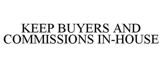 KEEP BUYERS AND COMMISSIONS IN-HOUSE