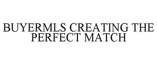 BUYERMLS CREATING THE PERFECT MATCH