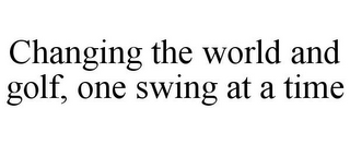 CHANGING THE WORLD AND GOLF, ONE SWING AT A TIME