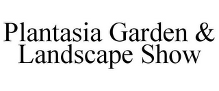PLANTASIA GARDEN & LANDSCAPE SHOW