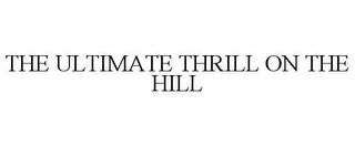 THE ULTIMATE THRILL ON THE HILL