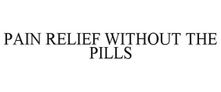 PAIN RELIEF WITHOUT THE PILLS