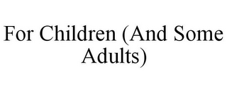 FOR CHILDREN (AND SOME ADULTS)