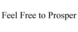 FEEL FREE TO PROSPER