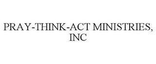 PRAY-THINK-ACT MINISTRIES, INC