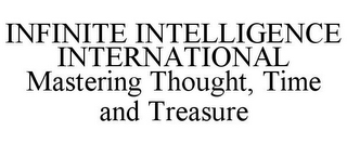 INFINITE INTELLIGENCE INTERNATIONAL MASTERING THOUGHT, TIME AND TREASURE