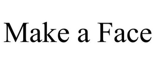 MAKE A FACE