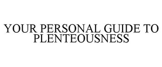 YOUR PERSONAL GUIDE TO PLENTEOUSNESS