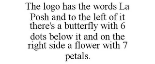 THE LOGO HAS THE WORDS LA POSH AND TO THE LEFT OF IT THERE'S A BUTTERFLY WITH 6 DOTS BELOW IT AND ON THE RIGHT SIDE A FLOWER WITH 7 PETALS.