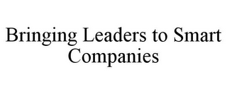 BRINGING LEADERS TO SMART COMPANIES