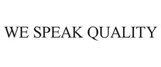 WE SPEAK QUALITY