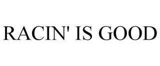 RACIN' IS GOOD