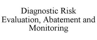 DIAGNOSTIC RISK EVALUATION, ABATEMENT AND MONITORING