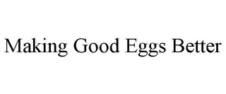 MAKING GOOD EGGS BETTER
