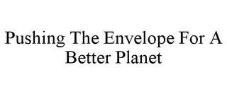 PUSHING THE ENVELOPE FOR A BETTER PLANET