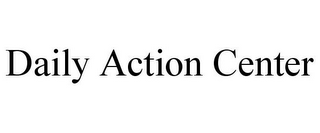 DAILY ACTION CENTER