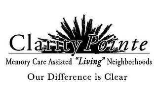 CLARITY POINTE MEMORY CARE ASSISTED "LIVING" NEIGHBORHOODS OUR DIFFERENCE IS CLEAR