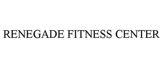 RENEGADE FITNESS CENTER