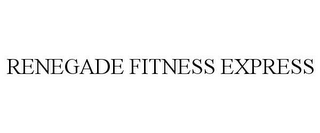 RENEGADE FITNESS EXPRESS