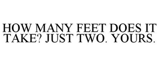 HOW MANY FEET DOES IT TAKE? JUST TWO. YOURS.