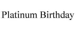 PLATINUM BIRTHDAY