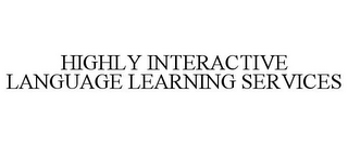 HIGHLY INTERACTIVE LANGUAGE LEARNING SERVICES