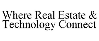 WHERE REAL ESTATE & TECHNOLOGY CONNECT