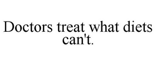 DOCTORS TREAT WHAT DIETS CAN'T.