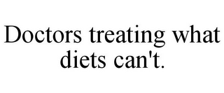 DOCTORS TREATING WHAT DIETS CAN'T.